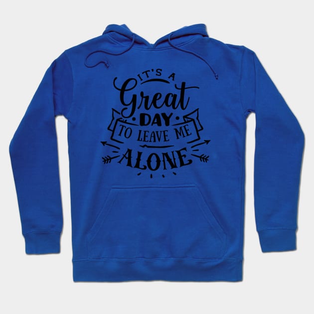 It's A Great Day To Leave Me Alone Hoodie by ArsenicAndAttitude